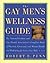 The Gay Men's Wellness Guide by Robert E. Penn