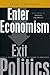 Enter Economism, Exit Politics: Experts, Economic Policy and the Political
