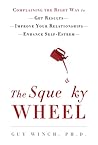 The Squeaky Wheel: Complaining the Right Way to Get Results, Improve Your Relationships, and Enhance Self-Esteem The Squeaky Wheel: Complaining the Right Way to Get Results, Improve Your Relationships, and Enhance Self-Esteem