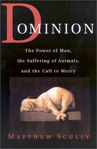 Dominion: The Power of Man, the Suffering of Animals, and the Call to Mercy