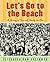 Let's Go to the Beach: A History of Sun and Fun by the Sea