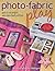 Photo-Fabric Play: Quilt & Craft Projects Your Whole Family Will Love