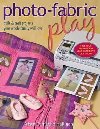 Photo-Fabric Play: Quilt & Craft Projects Your Whole Family Will Love