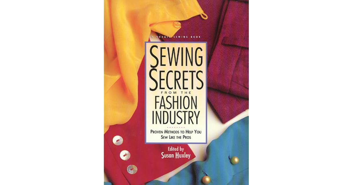 Sewing Secrets from the Fashion Industry Proven Methods to Help You Sew Like the Pros by Susan