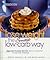 Lose Weight the Smart Low-Carb Way: 200 High-Flavor Recipes and a 7-Step Plan to Stay Slim Forever