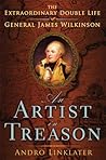 An Artist in Treason: The Extraordinary Double Life of General James Wilkinson