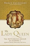 The Lady Queen: The Notorious Reign of Joanna I, Queen of Naples, Jerusalem, and Sicily
