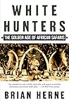 White Hunters:The Golden Age of African Safaris