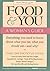Food and You: Everything a Woman Needs to Know about What She Eats, What She Should Eat, and Why
