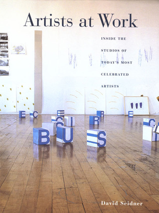 Artists at Work: Inside the Studios of Today's Most Celebrated Artists (Hardcover)