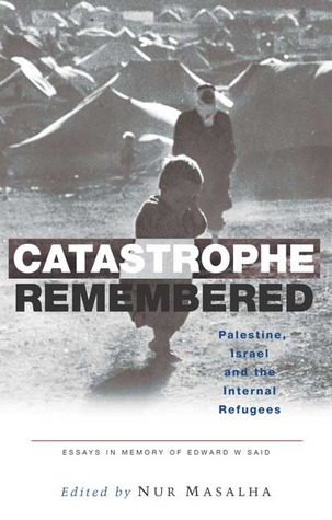 Catastrophe Remembered: Palestine, Israel and the Internal Refugees: Essays in Memory of Edward W. Said (Hardcover)