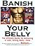 Banish Your Belly: The Ultimate Guide for Achieving a Lean, Strong Body-- Now