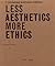 Less Aesthetics More Ethics