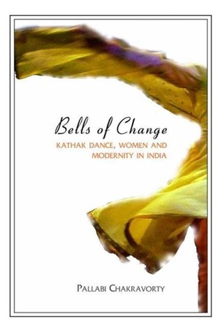 Bells of Change: Kathak Dance, Women and Modernity In India