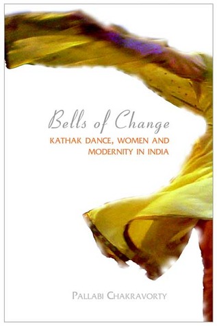 Bells of Change Kathak Dance, Women and Modernity in India