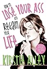 How To Lose Your Ass and Regain Your Life by Kirstie Alley