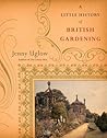 A Little History of British Gardening by Jenny Uglow A Little History of British Gardening by Jenny Uglow