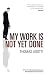 My Work Is Not Yet Done