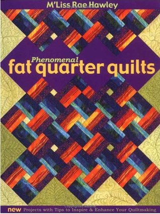 Phenomenal Fat Quarters: New Projects with Tips To Inspire & Enhance Your Quiltmaking