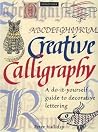 Creative Calligraphy: A Do-It-Yourself Guide To Decorative Lettering Creative Calligraphy: A Do-It-Yourself Guide To Decorative Lettering