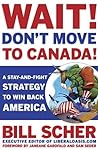 Wait! Don't Move to Canada by Bill Scher