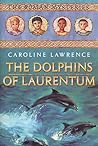 The Dolphins of Laurentum by Caroline Lawrence