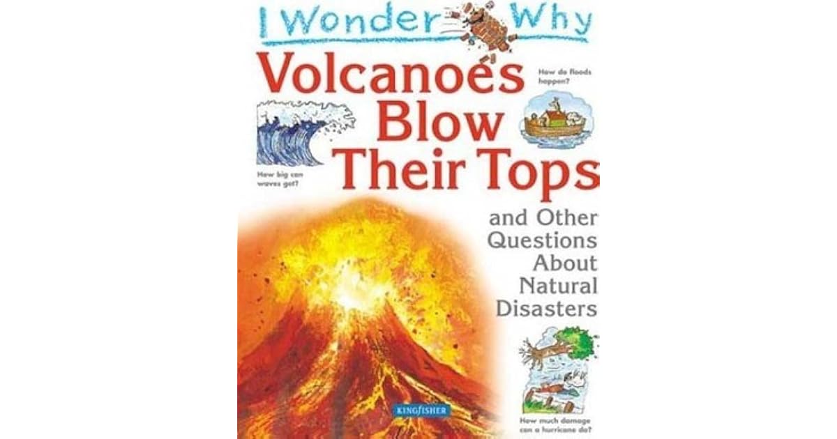 I Wonder Why Volcanoes Blow Their Tops and Other Questions About Natural Disasters by Rosie