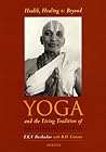 Health, Healing, And Beyond: Yoga and the Living Tradition of Krishnamacharya Health, Healing, And Beyond: Yoga and the Living Tradition of Krishnamacharya