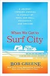 When We Get to Surf City: A Journey Through America in Pursuit of Rock and Roll, Friendship, and Dreams