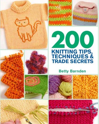200 Knitting Tips, Techniques & Trade Secrets: An Indispensable Reference of Technical Know-How and Troubleshooting Tips (Hardcover)