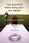 The Duchess Who Wouldn't Sit Down: An Informal History of Hospitality The Duchess Who Wouldn't Sit Down: An Informal History of Hospitality