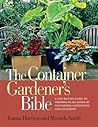 The Container Gardener's Bible: A Step-by-Step Guide to Growing in All Kinds of Containers, Conditions, and Locations The Container Gardener's Bible: A Step-by-Step Guide to Growing in All Kinds of Containers, Conditions, and Locations
