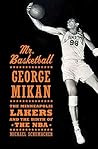 Mr. Basketball: George Mikan, the Minneapolis Lakers & the Birth of the NBA Mr. Basketball: George Mikan, the Minneapolis Lakers & the Birth of the NBA