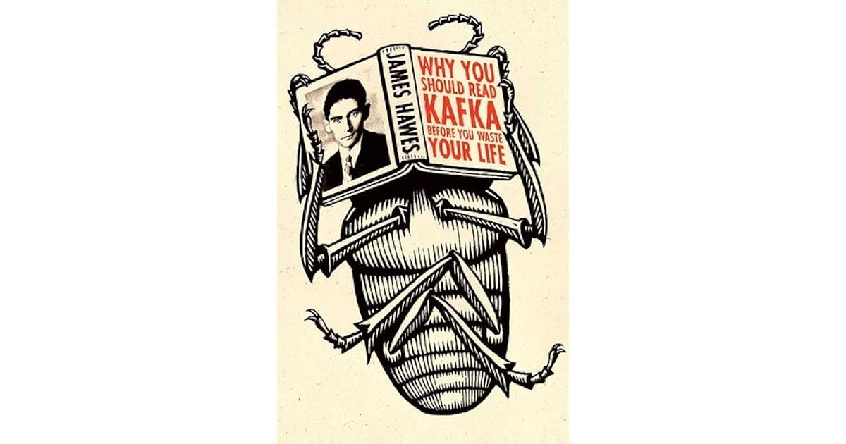 Why You Should Read Kafka Before You Waste Your Life by James Hawes
