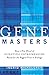 The Gene Masters: How a New Breed of Scientific Entrepeneurs Raced for the Biggest Prize in Biology