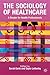Sociology of Healthcare: A Reader for Health Professionals