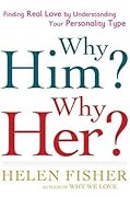 Why Him? Why Her?: Finding Real Love By Understanding Your Personality Type