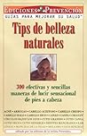Tips de Belleza Naturales (Natural Beauty Tips): 300 efectivas y sencillas maneras de lucir sensacional de pies a cabeza (300 Effective and Simple ... From Head to Toe) (Spanish Edition)