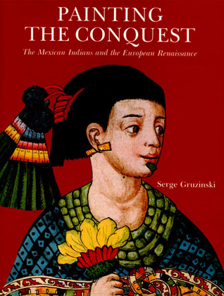 Painting The Conquest: The Mexican Indians and the European Renaissance (Hardcover)