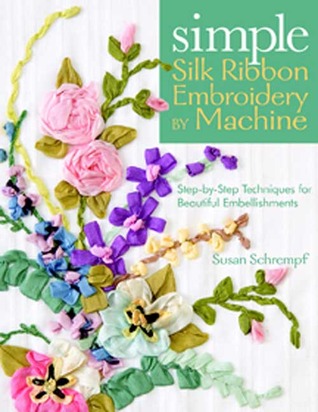 Simple Silk Ribbon Embroidery by Machine: Step-by-Step Techniques for Beautiful Embellishments (Paperback)
