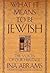 What It Means to Be Jewish:...