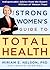 The Strong Women's Guide to Total Health by Miriam E. Nelson