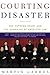 Courting Disaster: The Supreme Court and the Unmaking of American Law