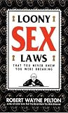 Loony Sex Laws: That You Never Knew You Were Breaking Loony Sex Laws: That You Never Knew You Were Breaking