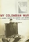My Colombian War: A Journey Through the Country I Left Behind