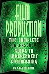 Film Production: The Complete Uncensored Guide to Filmmaking