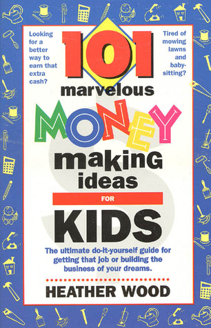 101 Marvelous Money-Making Ideas For Kids