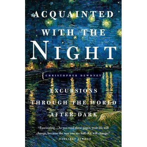 Acquainted With The Night Excursions Through The World After Dark By Christopher Dewdney