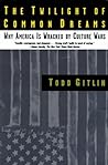 The Twilight of Common Dreams: Why America Is Wracked by Culture Wars
