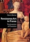 Renaissance Art in France: The Invention of Classicism